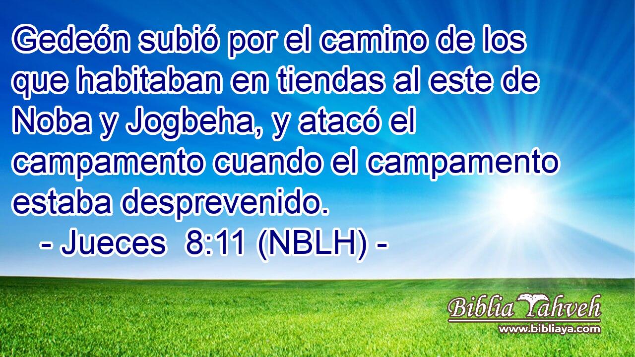  Gedeón subió por el camino de los que habitaban en tiendas al este de Noba y Jogbeha, y atacó el campamento cuando el campamento estaba desprevenido. 