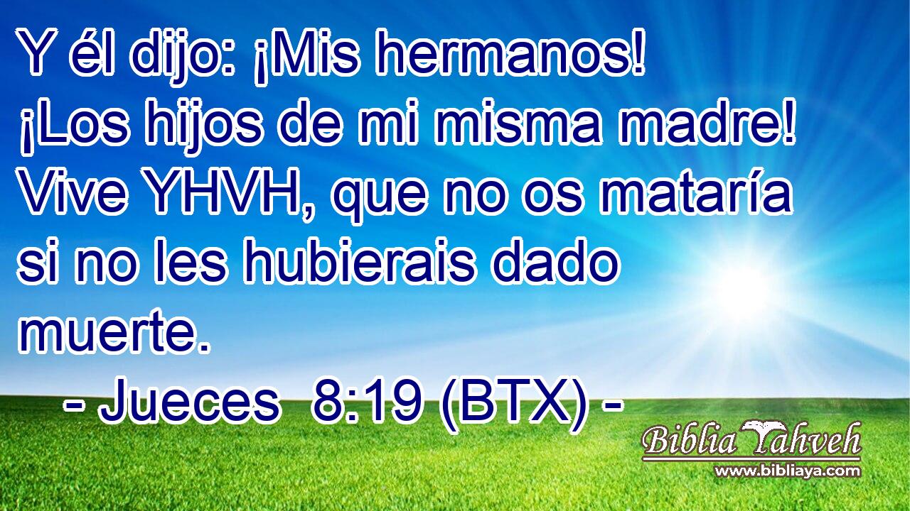 Y él dijo: ¡Mis hermanos! ¡Los hijos de mi misma madre! Vive YHVH, que no os mataría si no les hubierais dado muerte.