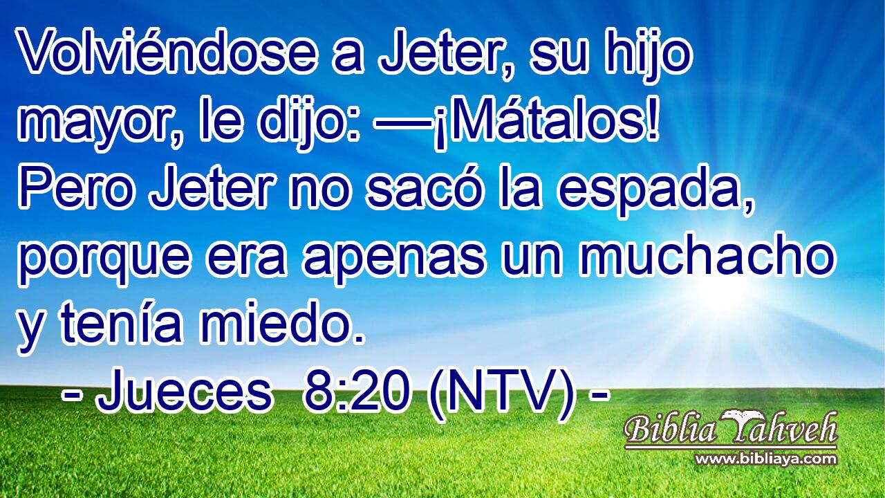 Volviéndose a Jeter, su hijo mayor, le dijo: —¡Mátalos! Pero Jeter no sacó la espada, porque era apenas un muchacho y tenía miedo.