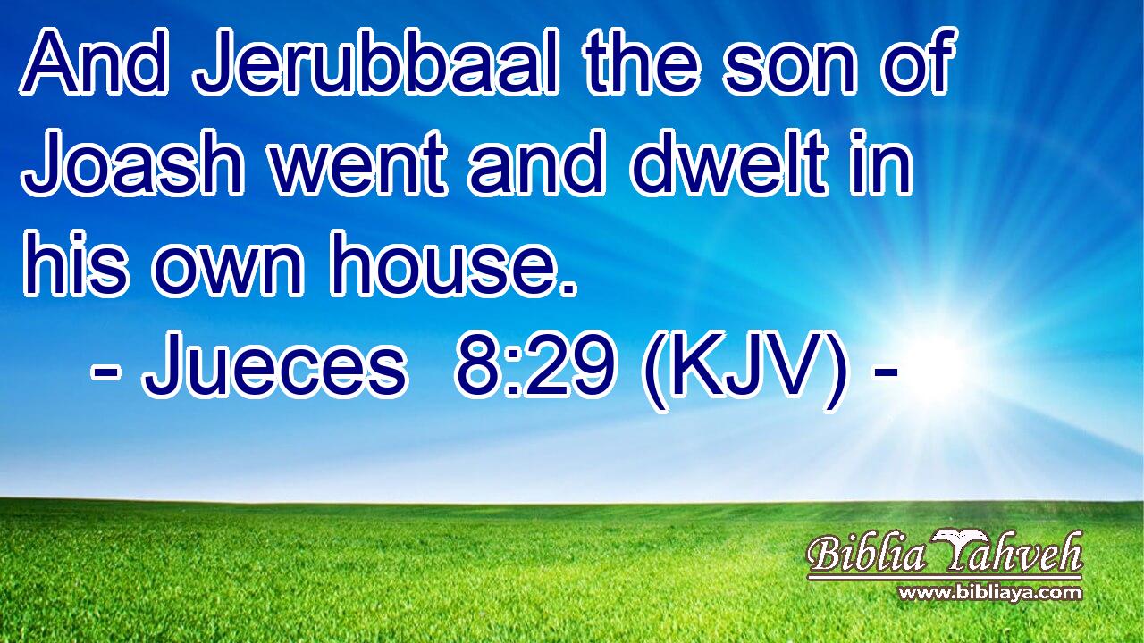 And Jerubbaal the son of Joash went and dwelt in his own house.