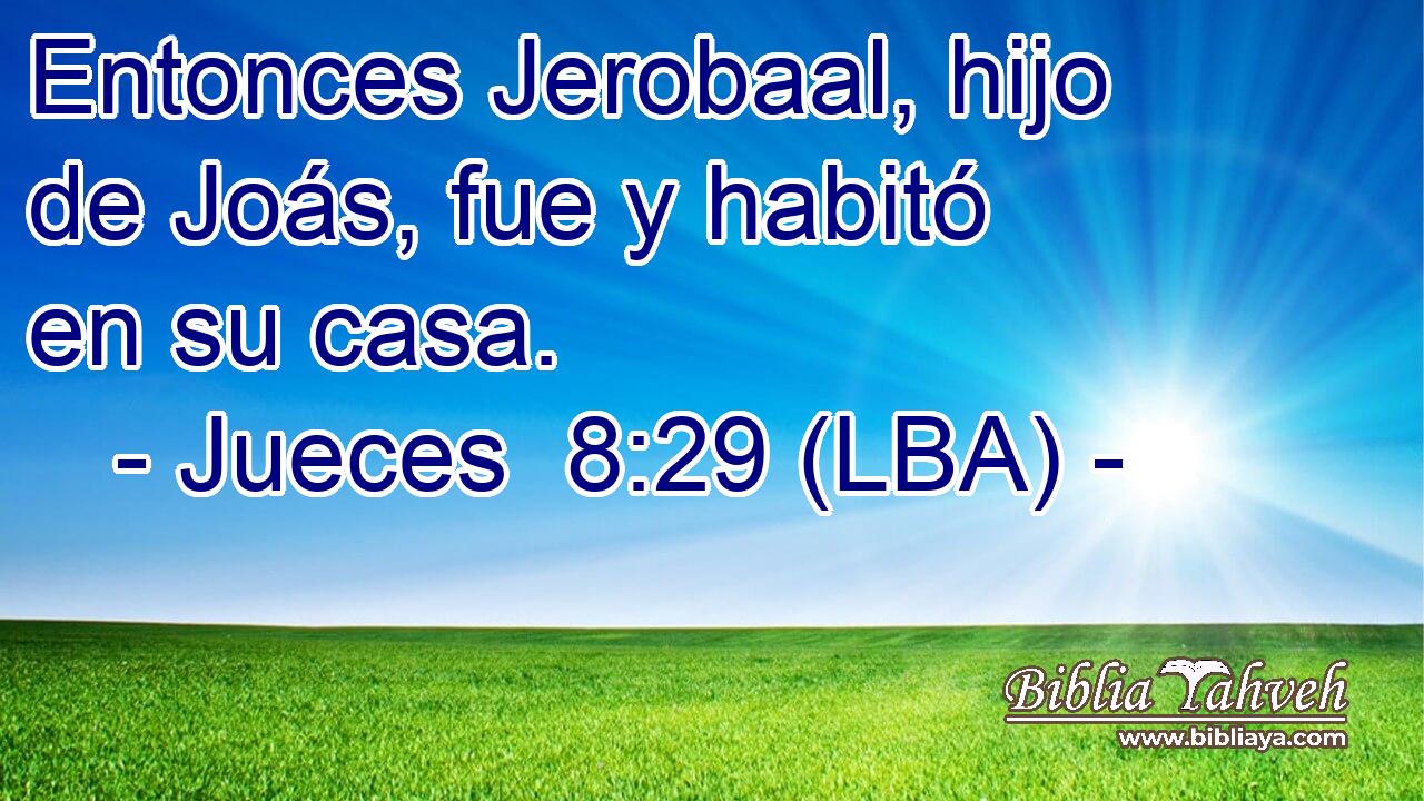 Entonces Jerobaal, hijo de Joás, fue y habitó en su casa.