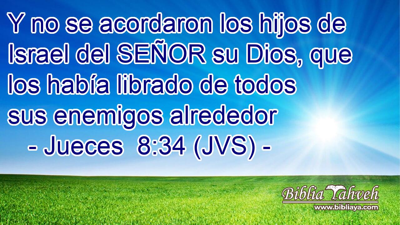 Y no se acordaron los hijos de Israel del SEÑOR su Dios, que los había librado de todos sus enemigos alrededor