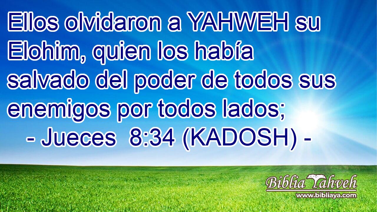  Ellos olvidaron a YAHWEH su Elohim, quien los había salvado del poder de todos sus enemigos por todos lados; 