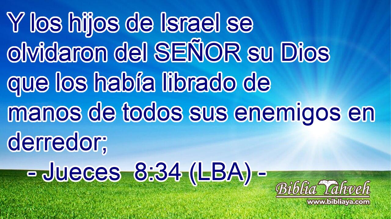 Y los hijos de Israel se olvidaron del SEÑOR su Dios que los había librado de manos de todos sus enemigos en derredor;