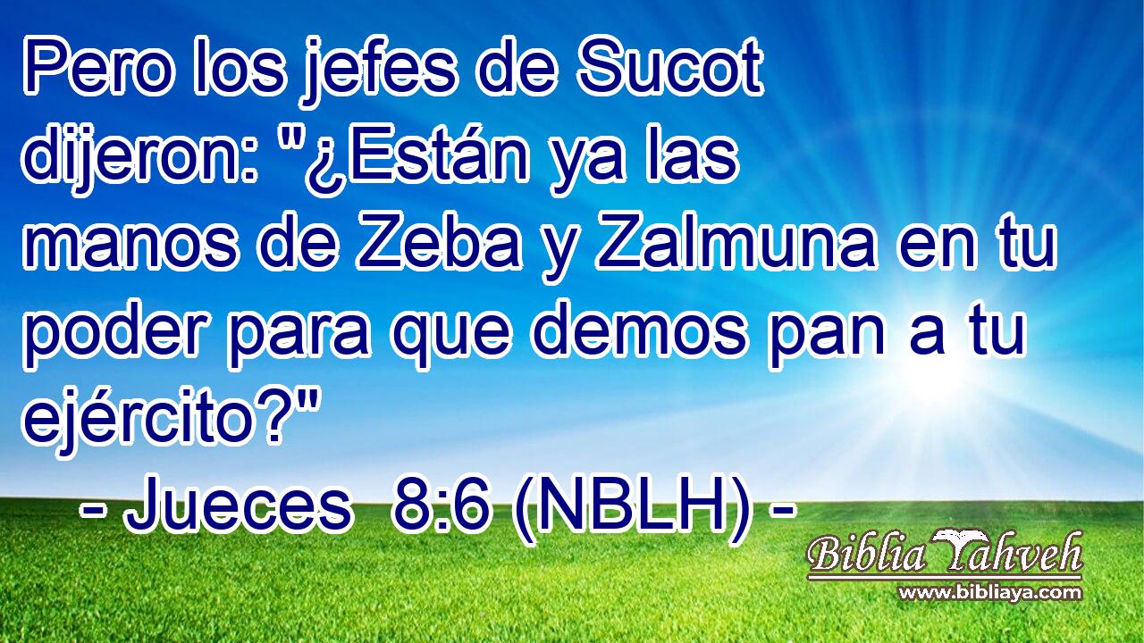  Pero los jefes de Sucot dijeron: 