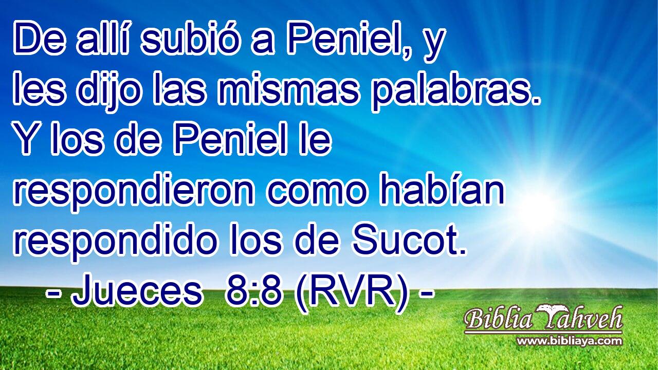 De allí subió a Peniel, y les dijo las mismas palabras. Y los de Peniel le respondieron como habían respondido los de Sucot.