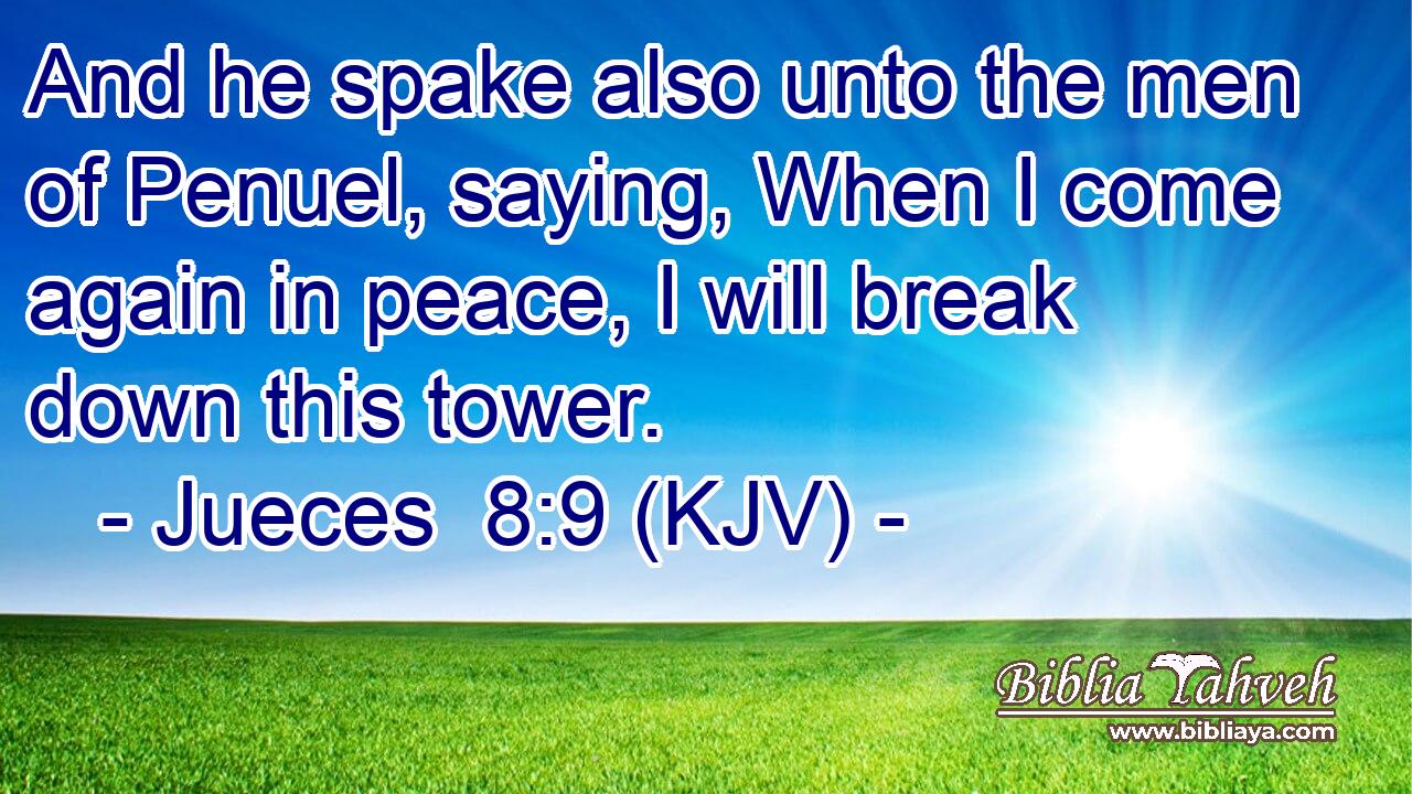 And he spake also unto the men of Penuel, saying, When I come again in peace, I will break down this tower.