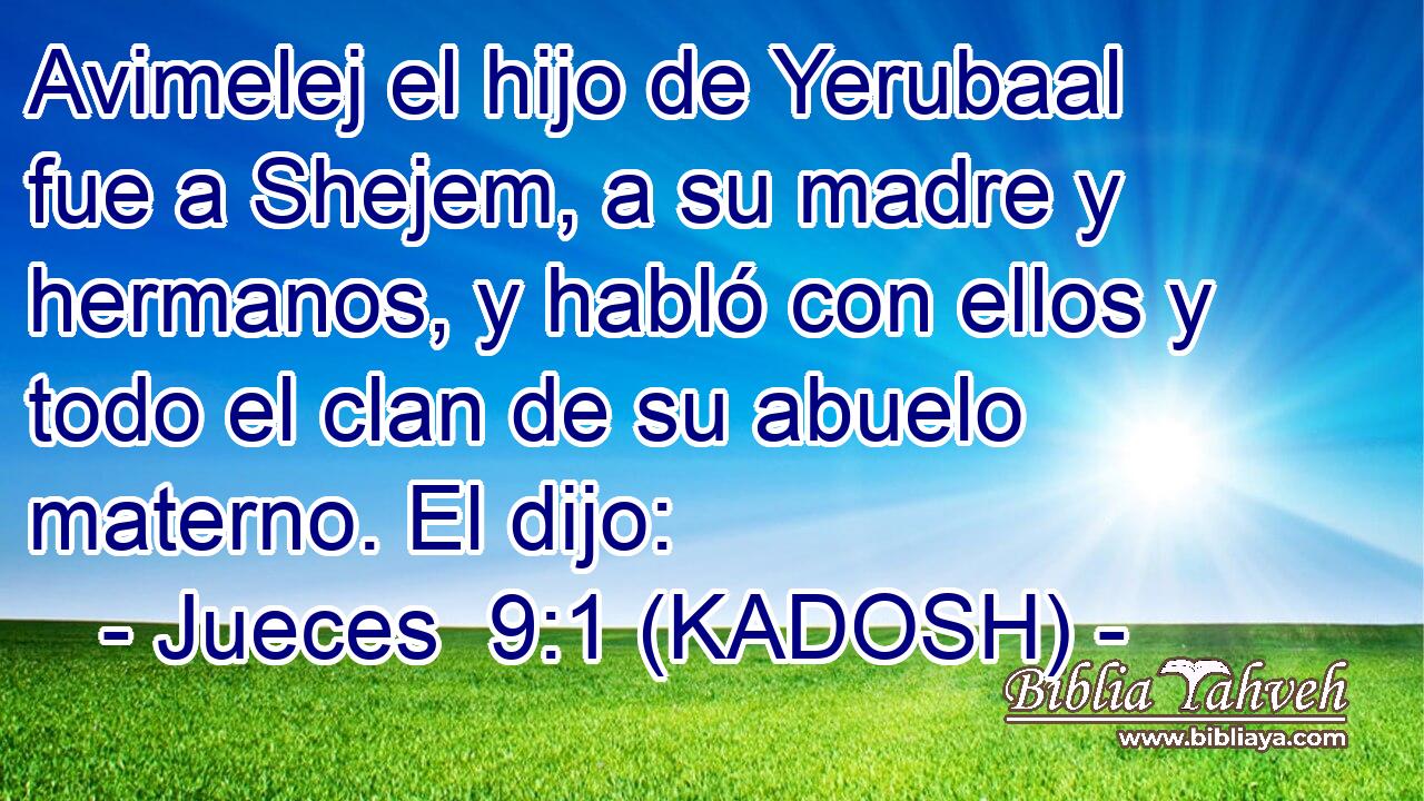  Avimelej el hijo de Yerubaal fue a Shejem, a su madre y hermanos, y habló con ellos y todo el clan de su abuelo materno. El dijo: 