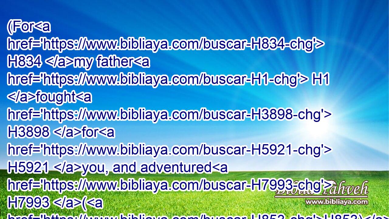 (For H834 my father H1 fought H3898 for H5921 you, and adventured H7993 (H853) his life H5315 far, H4480  H5048 and delivered H5337 you out of the hand H4480  H3027 of Midian:H4080