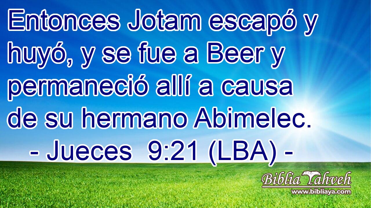 Entonces Jotam escapó y huyó, y se fue a Beer y permaneció allí a causa de su hermano Abimelec.