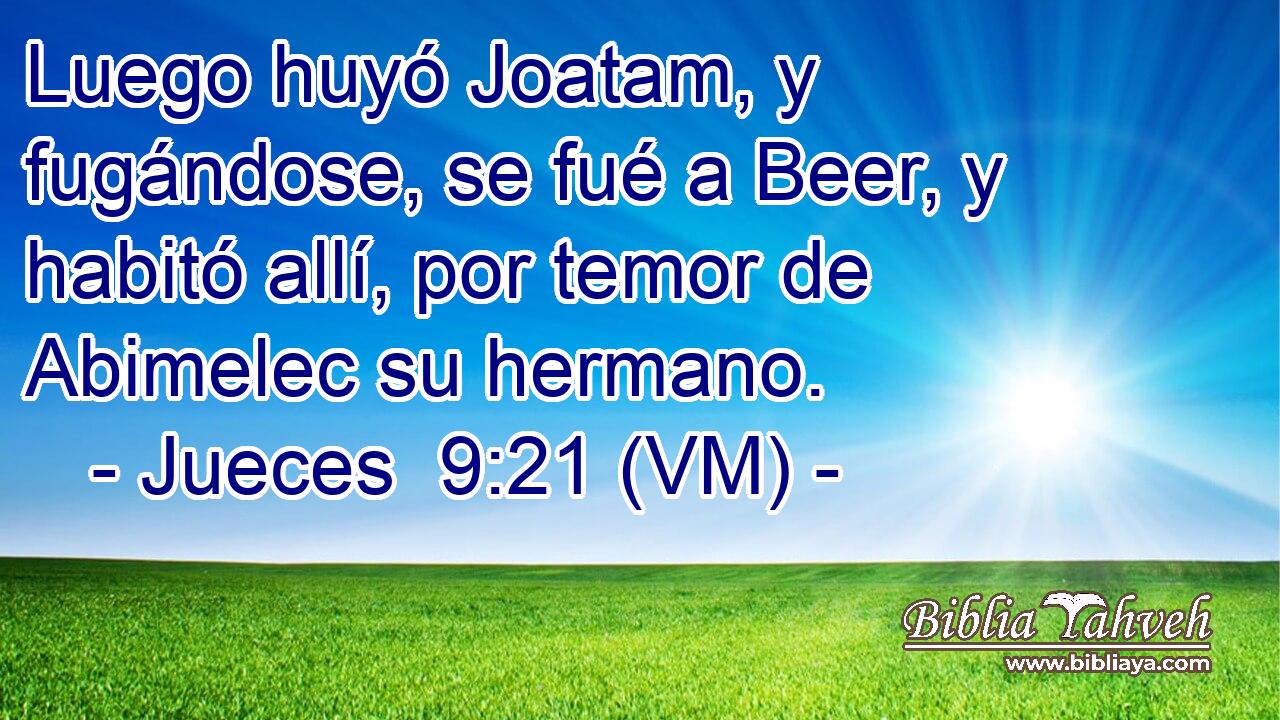  Luego huyó Joatam, y fugándose, se fué a Beer, y habitó allí, por temor de Abimelec su hermano. 