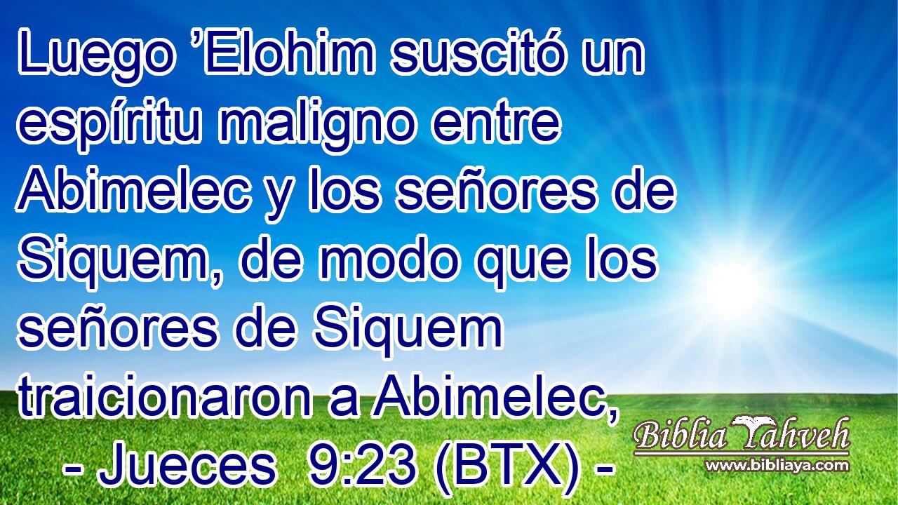 Luego ’Elohim suscitó un espíritu maligno entre Abimelec y los señores de Siquem, de modo que los señores de Siquem traicionaron a Abimelec,