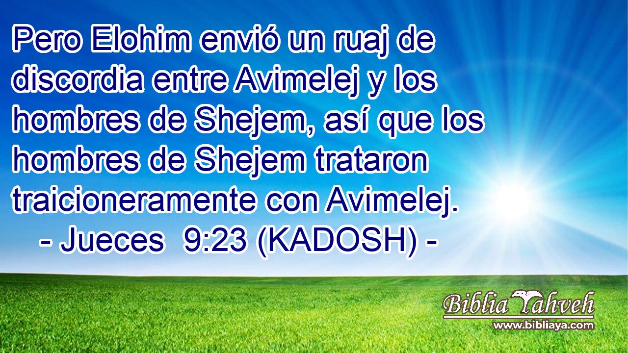  Pero Elohim envió un ruaj de discordia entre Avimelej y los hombres de Shejem, así que los hombres de Shejem trataron traicioneramente con Avimelej. 