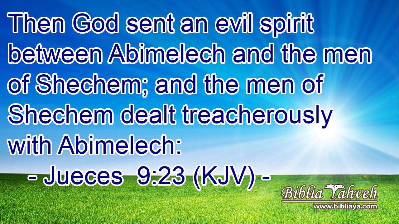 Then God sent an evil spirit between Abimelech and the men of Shechem; and the men of Shechem dealt treacherously with Abimelech: