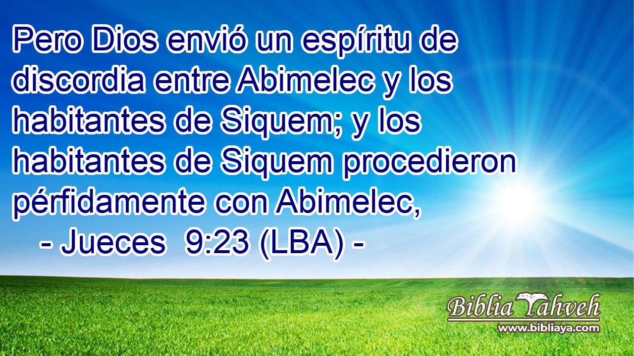 Pero Dios envió un espíritu de discordia entre Abimelec y los habitantes de Siquem; y los habitantes de Siquem procedieron pérfidamente con Abimelec,