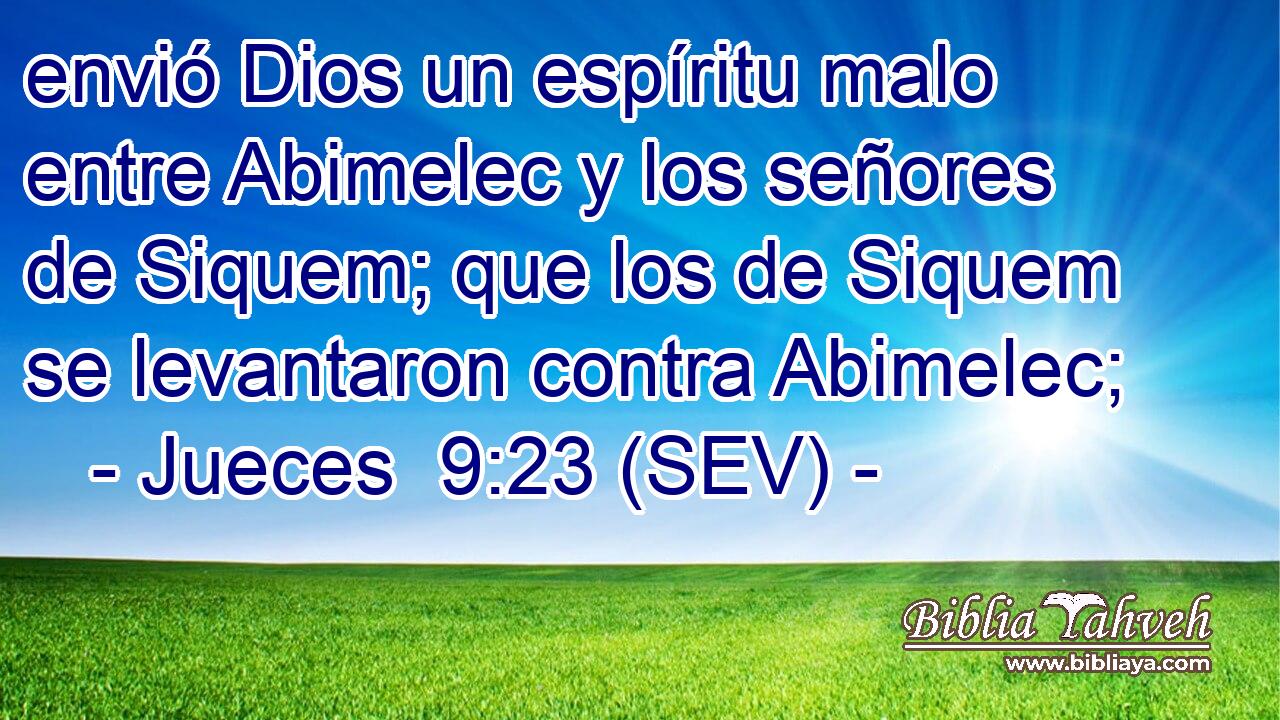 envió Dios un espíritu malo entre Abimelec y los señores de Siquem; que los de Siquem se levantaron contra Abimelec;