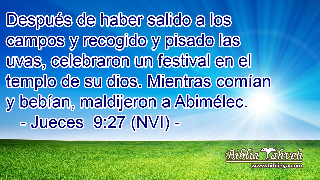  Después de haber salido a los campos y recogido y pisado las uvas, celebraron un festival en el templo de su dios. Mientras comían y bebían, maldijeron a Abimélec. 