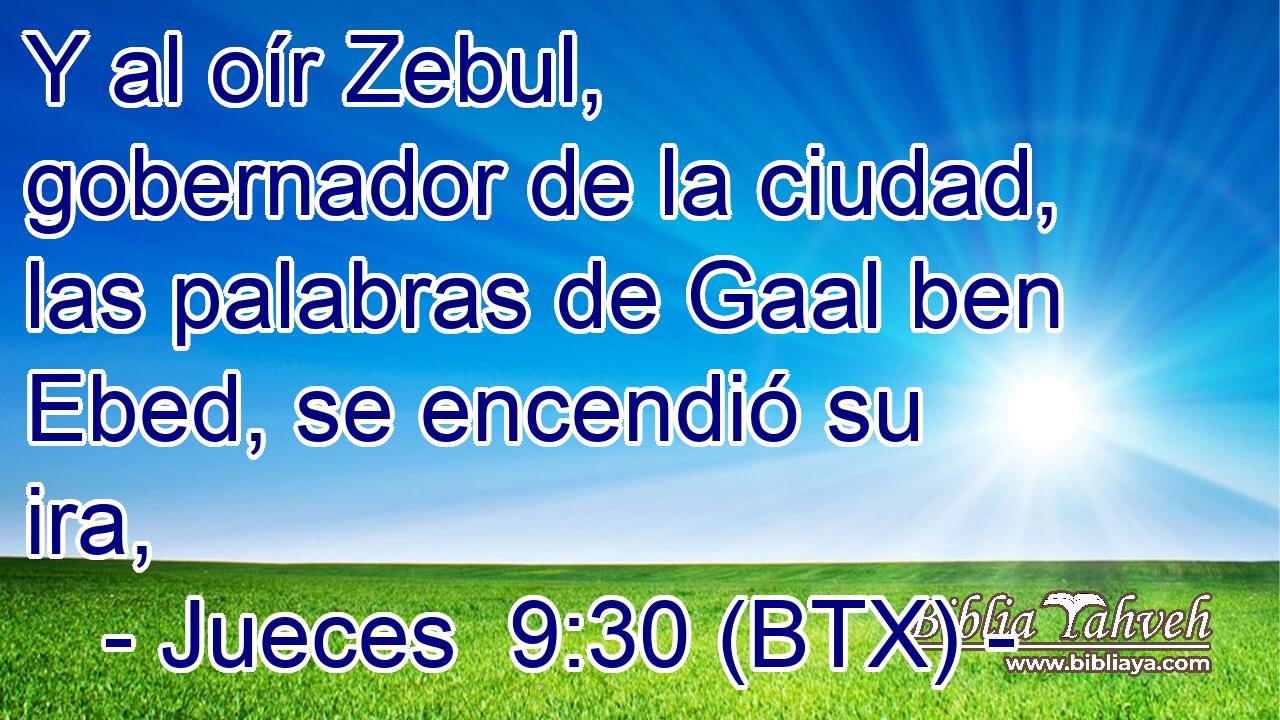 Y al oír Zebul, gobernador de la ciudad, las palabras de Gaal ben Ebed, se encendió su ira,