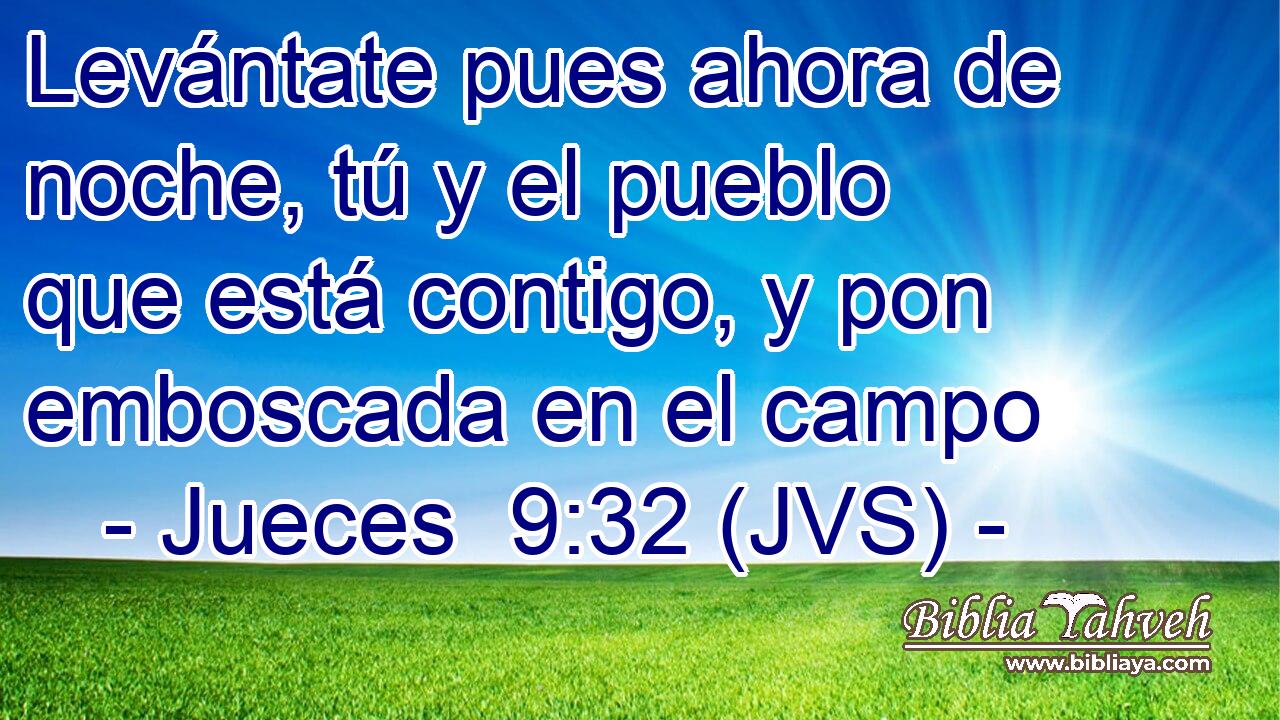 Levántate pues ahora de noche, tú y el pueblo que está contigo, y pon emboscada en el campo