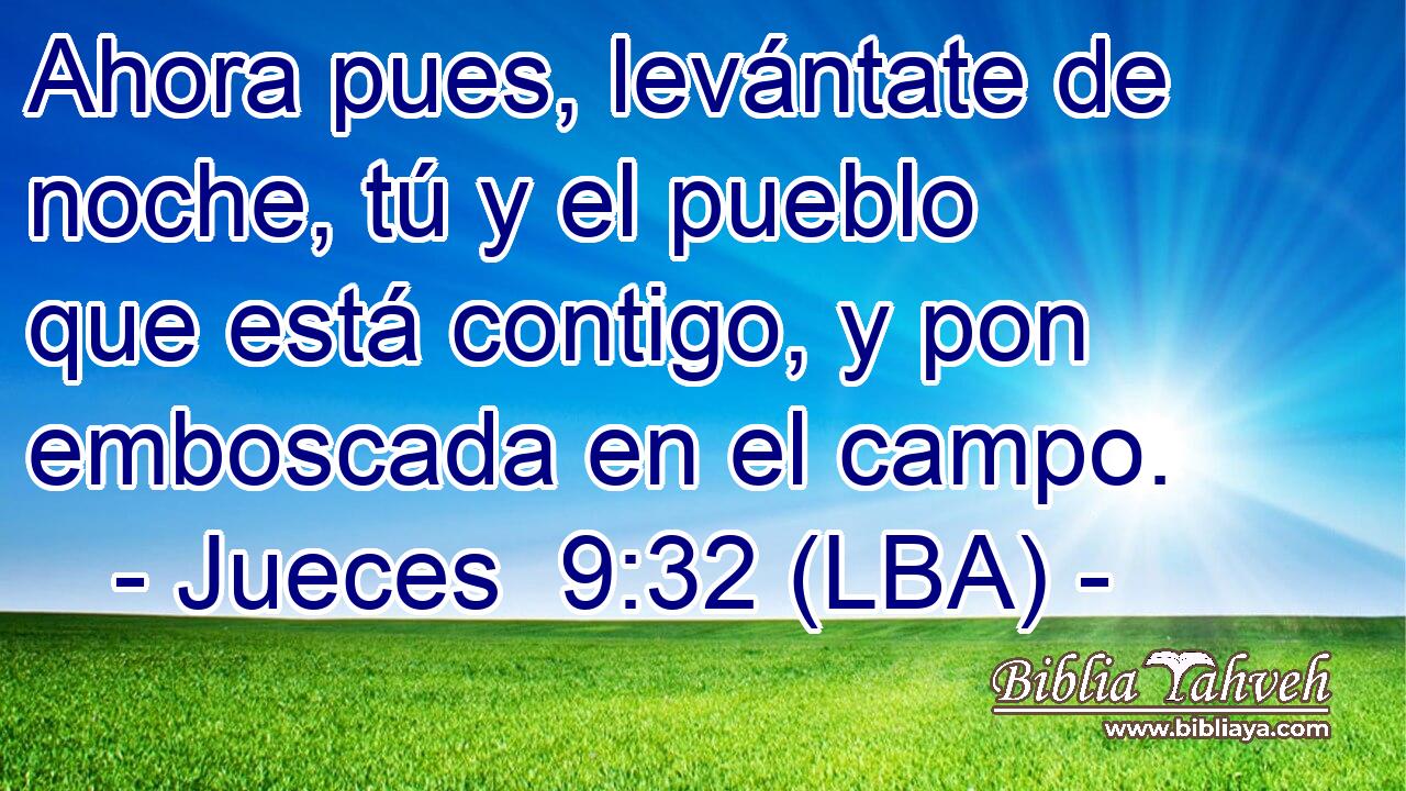 Ahora pues, levántate de noche, tú y el pueblo que está contigo, y pon emboscada en el campo.