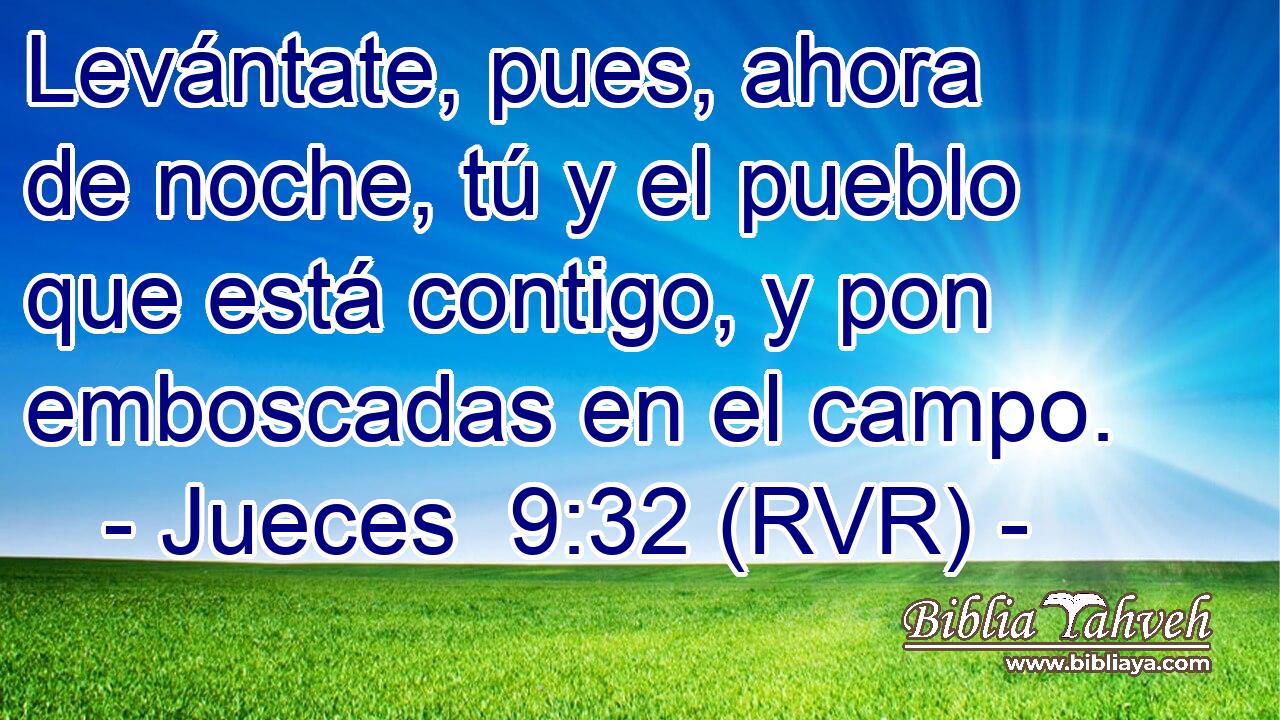 Levántate, pues, ahora de noche, tú y el pueblo que está contigo, y pon emboscadas en el campo.