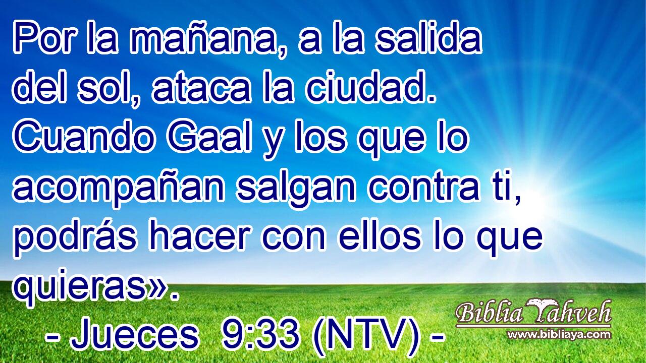 Por la mañana, a la salida del sol, ataca la ciudad. Cuando Gaal y los que lo acompañan salgan contra ti, podrás hacer con ellos lo que quieras».