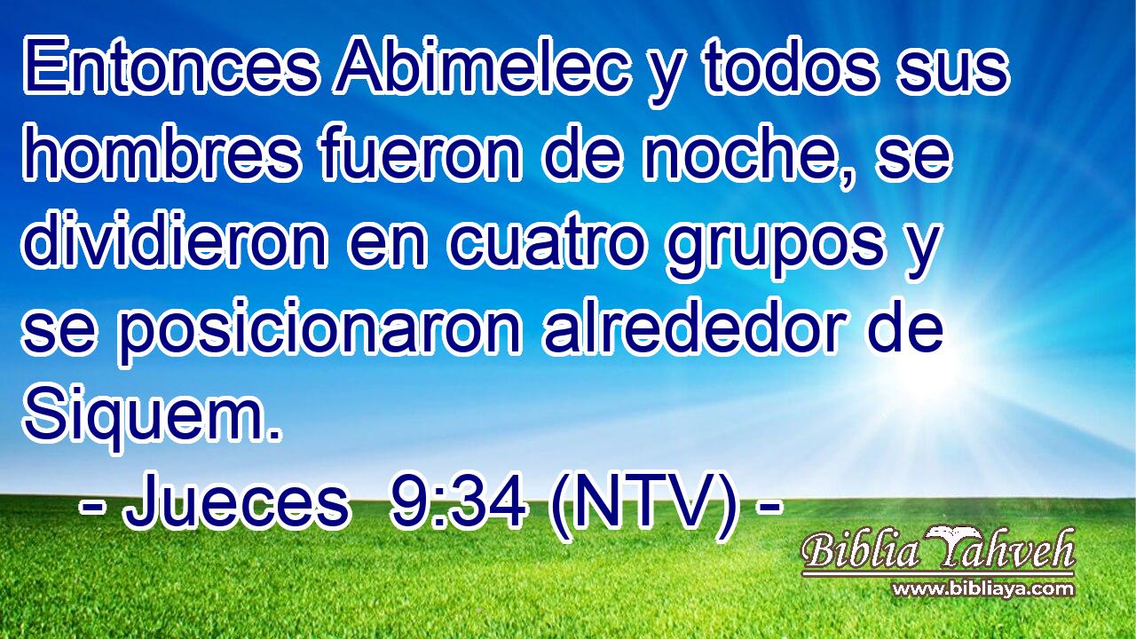 Entonces Abimelec y todos sus hombres fueron de noche, se dividieron en cuatro grupos y se posicionaron alrededor de Siquem.