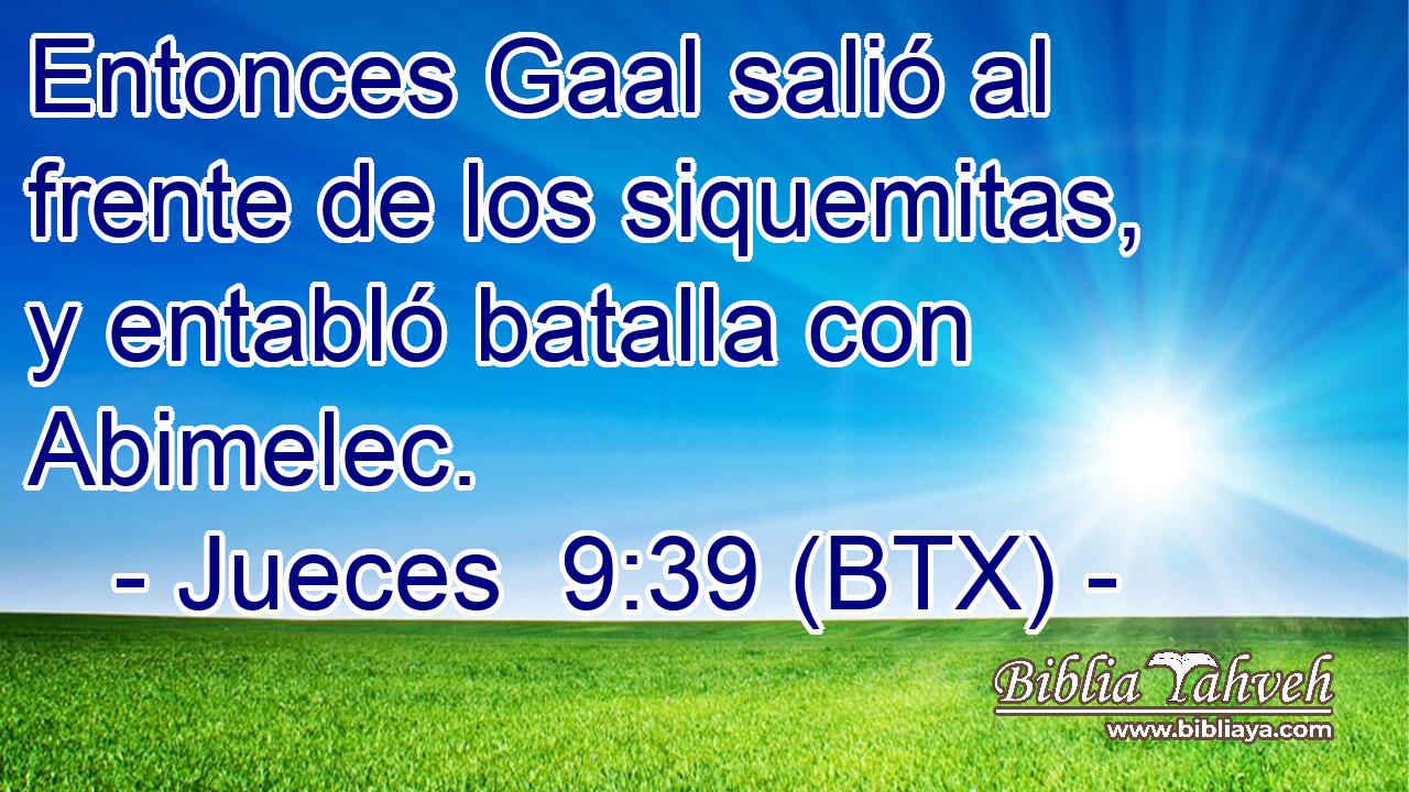Entonces Gaal salió al frente de los siquemitas, y entabló batalla con Abimelec.
