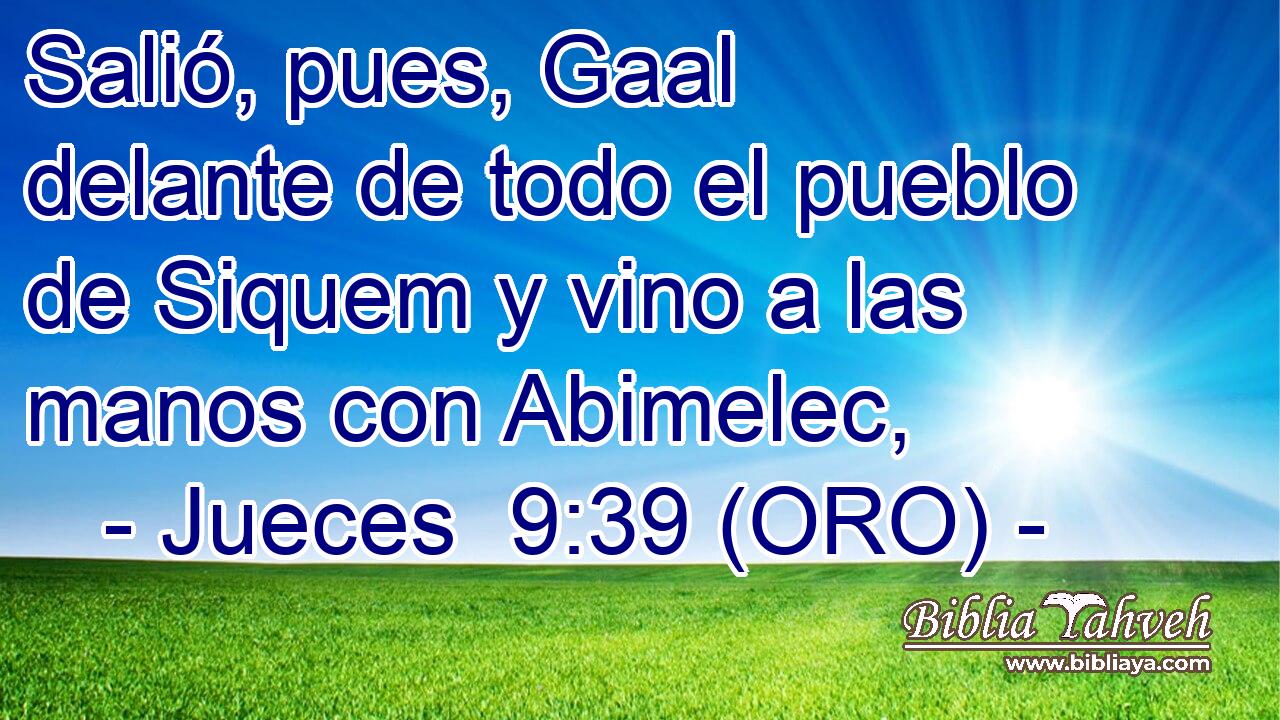  Salió, pues, Gaal delante de todo el pueblo de Siquem y vino a las manos con Abimelec, 