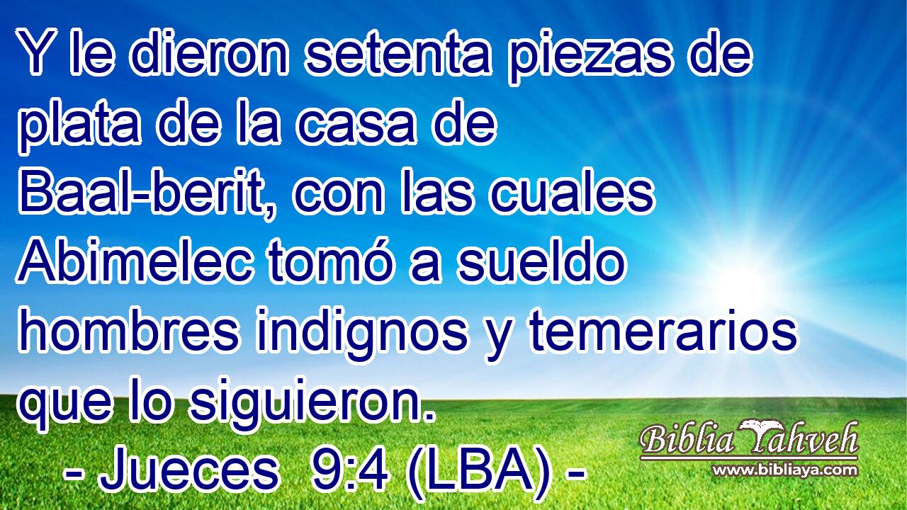 Y le dieron setenta piezas de plata de la casa de Baal-berit, con las cuales Abimelec tomó a sueldo hombres indignos y temerarios que lo siguieron.