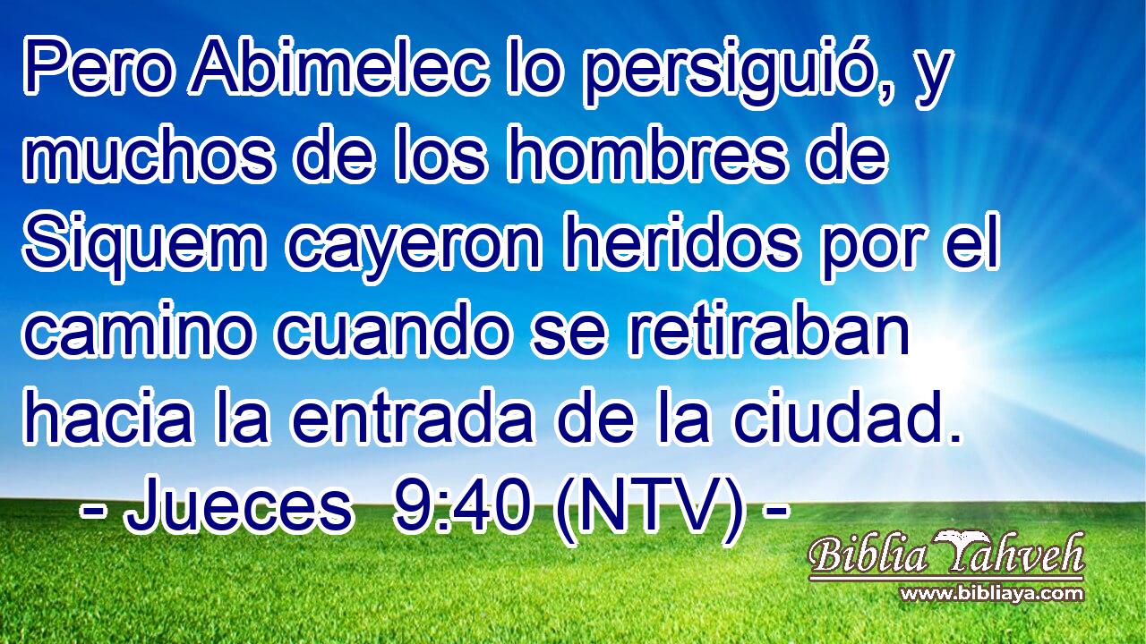 Pero Abimelec lo persiguió, y muchos de los hombres de Siquem cayeron heridos por el camino cuando se retiraban hacia la entrada de la ciudad.