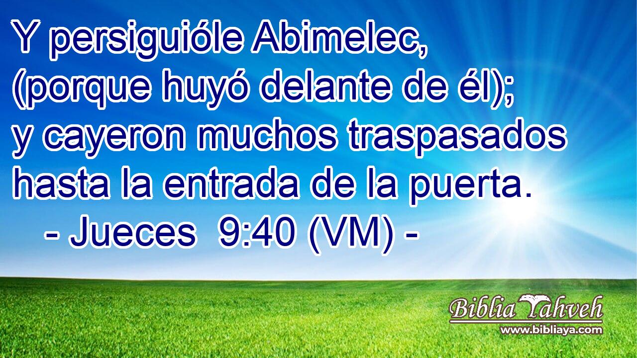  Y persiguióle Abimelec, (porque huyó delante de él); y cayeron muchos traspasados hasta la entrada de la puerta. 
