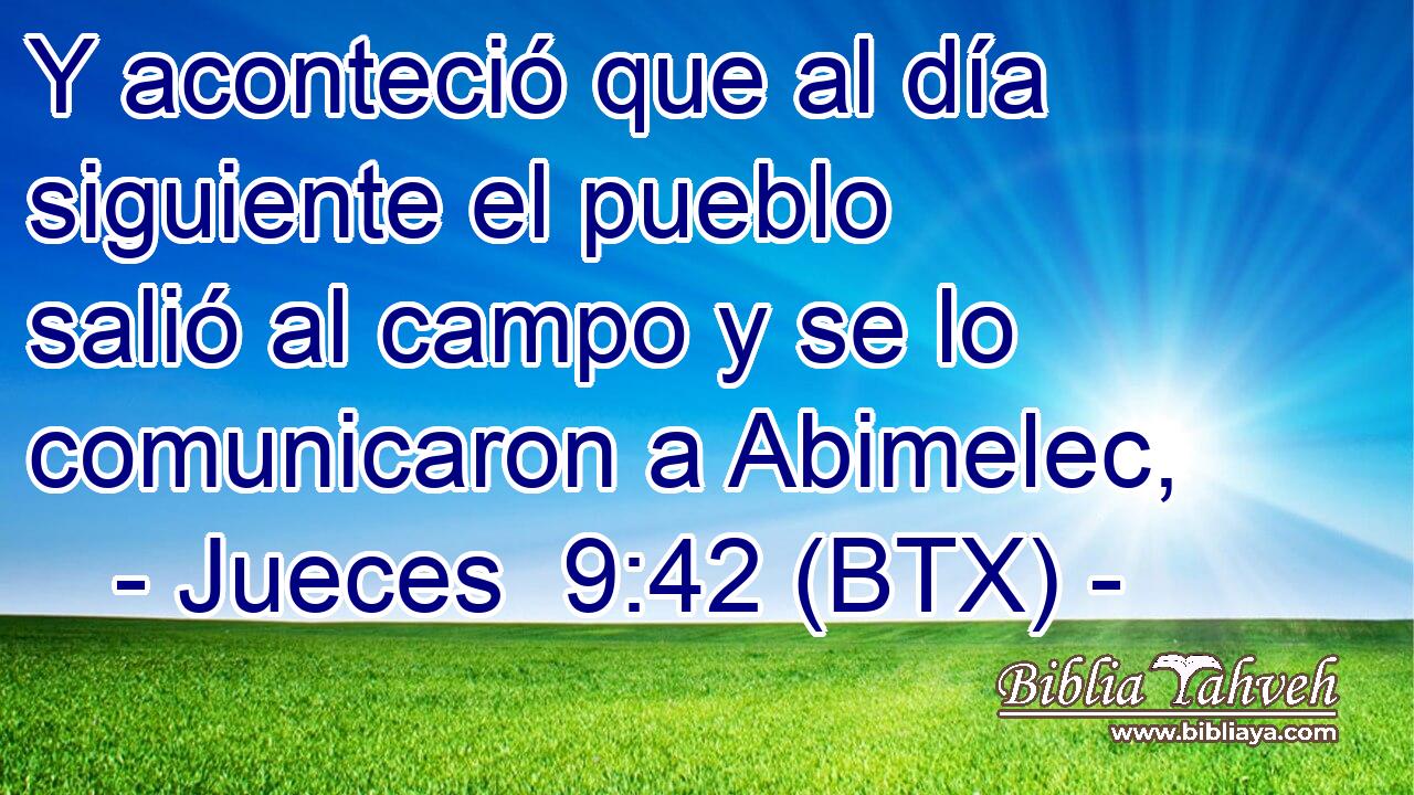 Y aconteció que al día siguiente el pueblo salió al campo y se lo comunicaron a Abimelec,