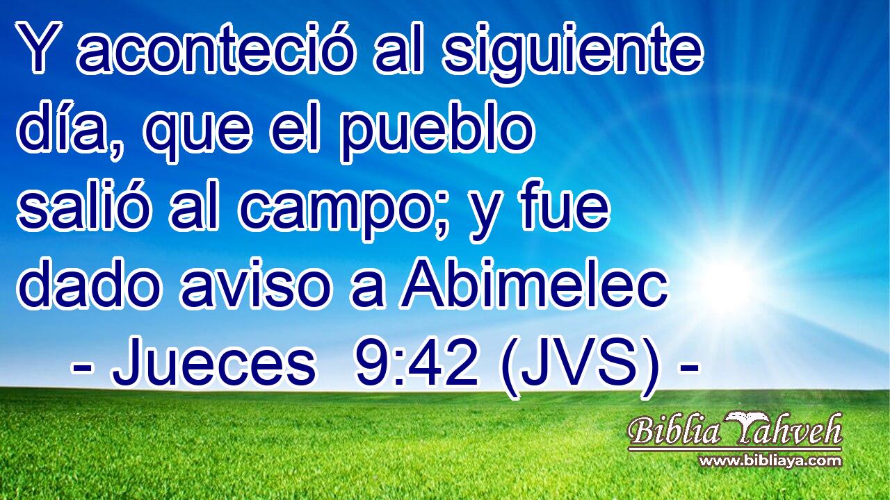 Y aconteció al siguiente día, que el pueblo salió al campo; y fue dado aviso a Abimelec