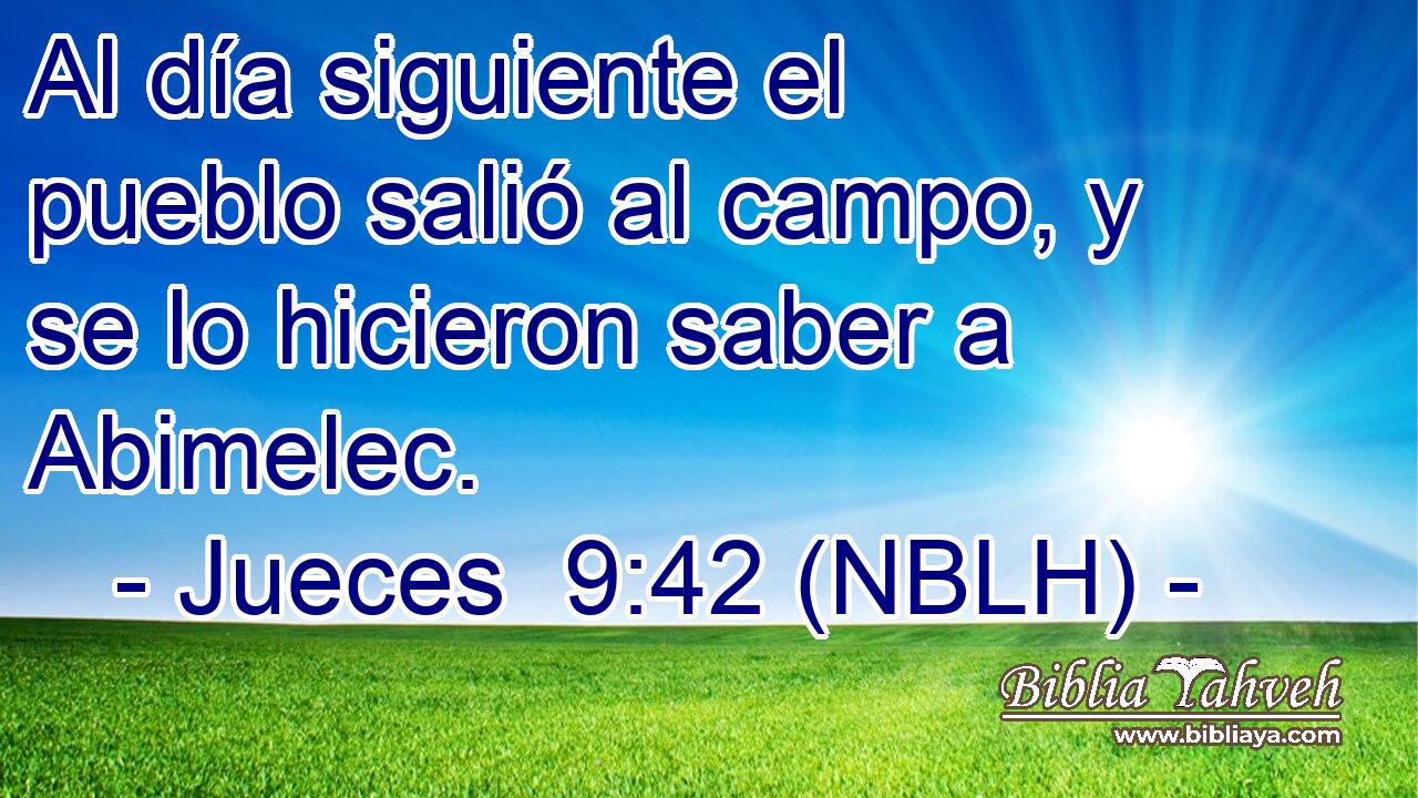  Al día siguiente el pueblo salió al campo, y se lo hicieron saber a Abimelec. 