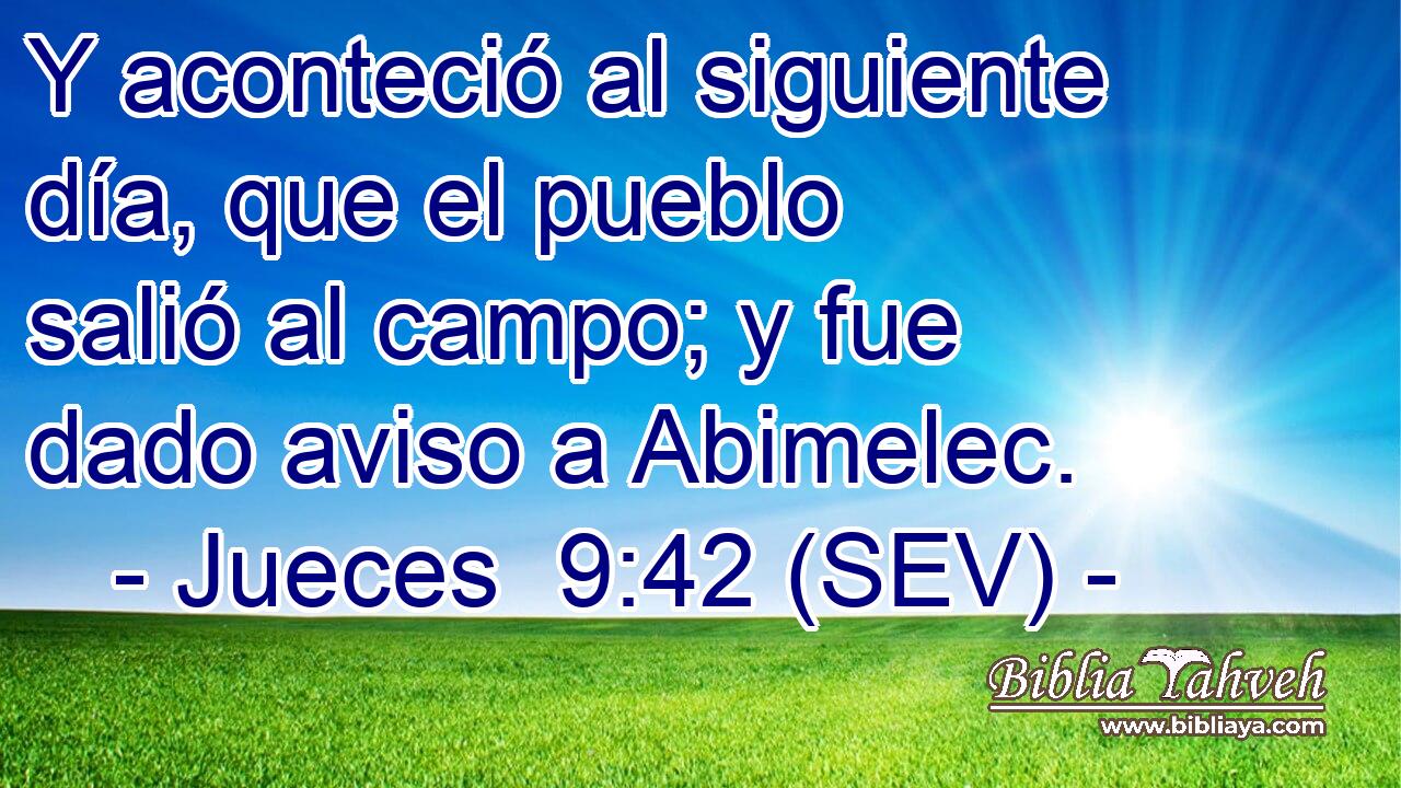 Y aconteció al siguiente día, que el pueblo salió al campo; y fue dado aviso a Abimelec.