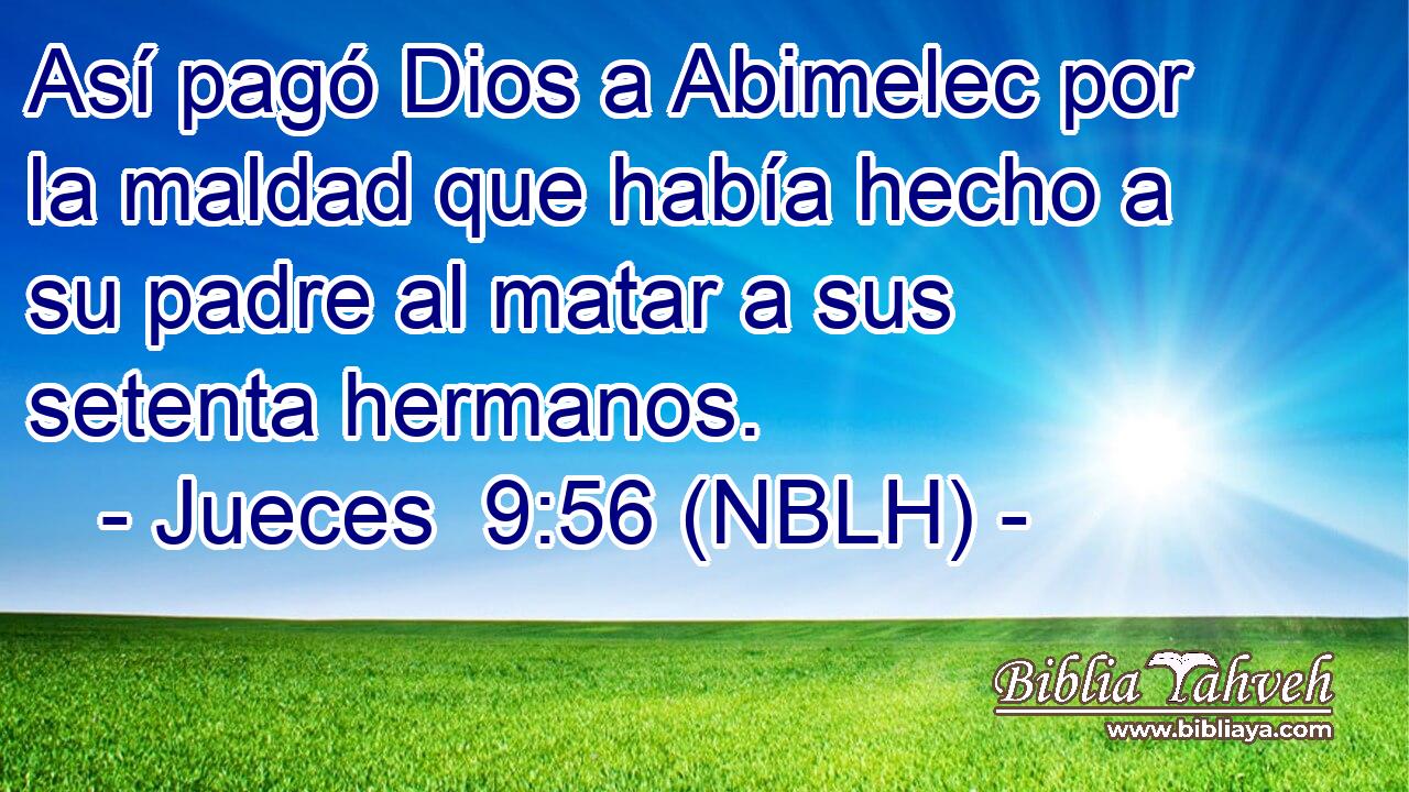  Así pagó Dios a Abimelec por la maldad que había hecho a su padre al matar a sus setenta hermanos. 