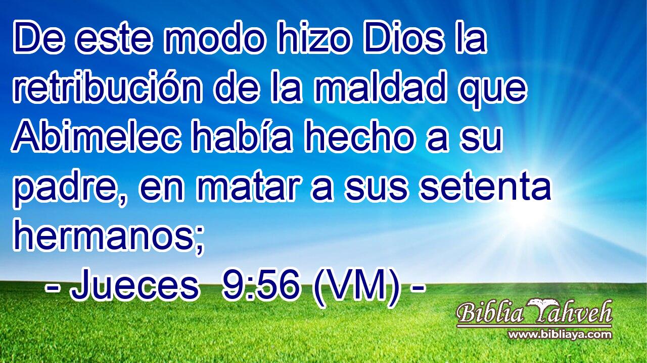  De este modo hizo Dios la retribución de la maldad que Abimelec había hecho a su padre, en matar a sus setenta hermanos; 