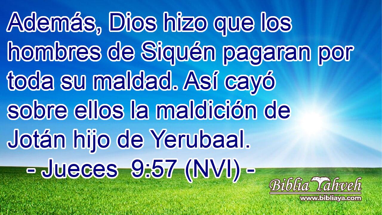  Además, Dios hizo que los hombres de Siquén pagaran por toda su maldad. Así cayó sobre ellos la maldición de Jotán hijo de Yerubaal. 