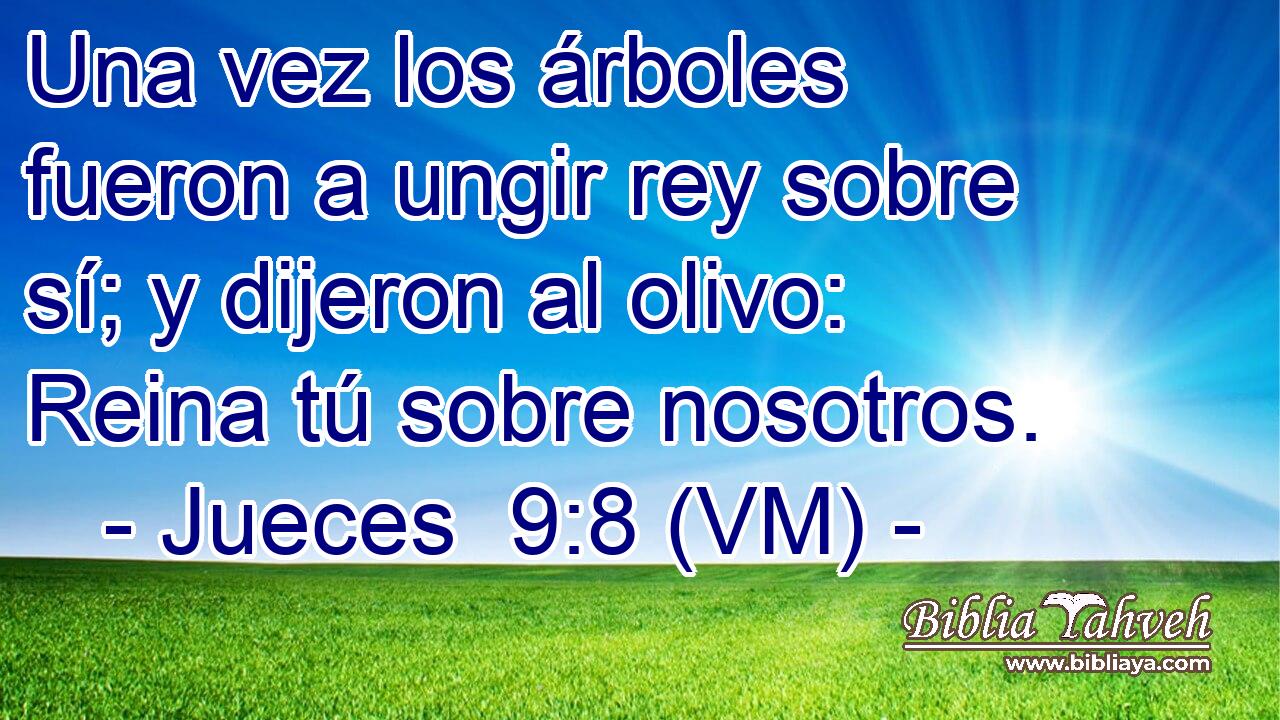  Una vez los árboles fueron a ungir rey sobre sí; y dijeron al olivo: Reina tú sobre nosotros. 