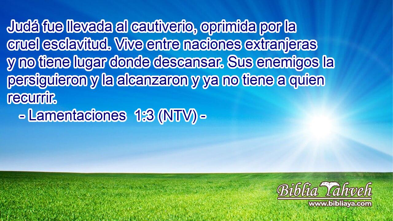 Judá fue llevada al cautiverio, oprimida por la cruel esclavitud. Vive entre naciones extranjeras y no tiene lugar donde descansar. Sus enemigos la persiguieron y la alcanzaron y ya no tiene a quien recurrir.