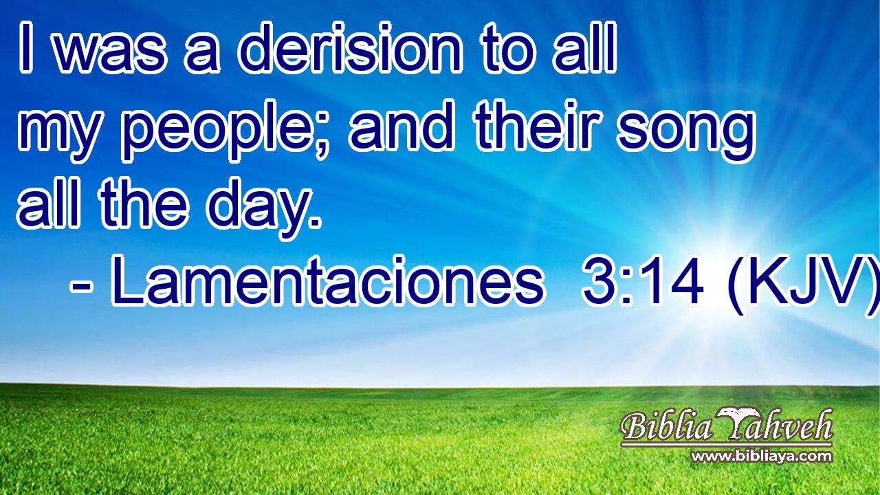 I was a derision to all my people; and their song all the day.