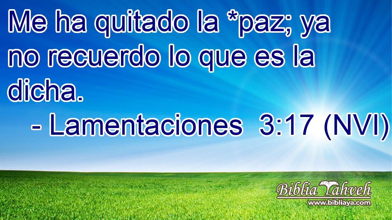  Me ha quitado la *paz; ya no recuerdo lo que es la dicha. 