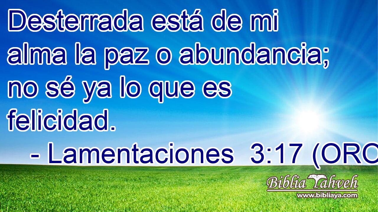  Desterrada está de mi alma la paz o abundancia; no sé ya lo que es felicidad. 