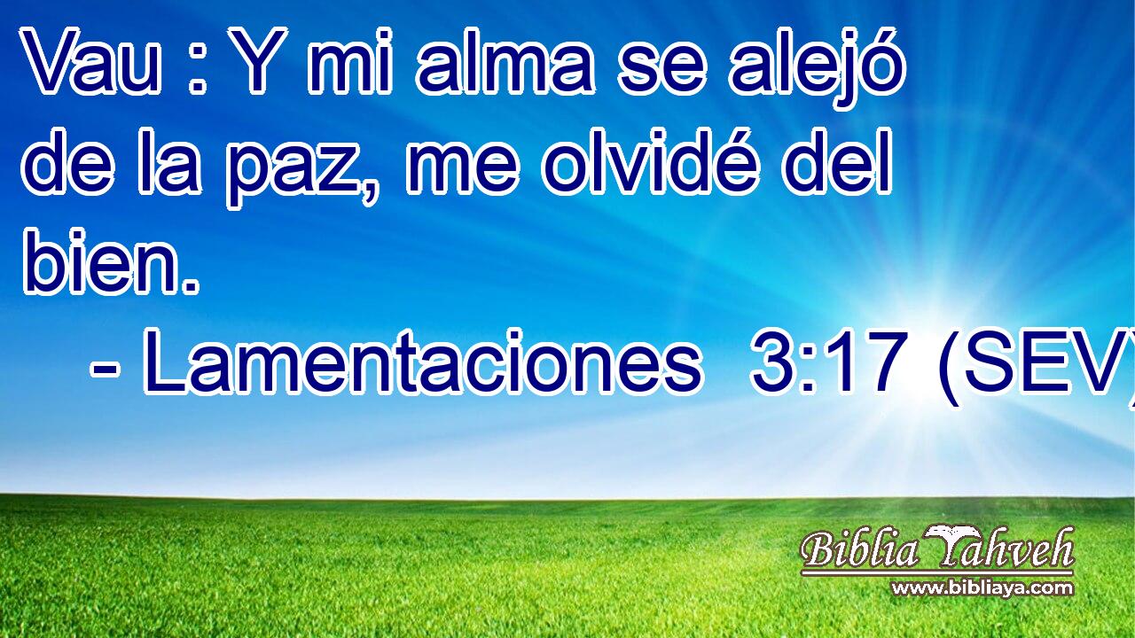 Vau : Y mi alma se alejó de la paz, me olvidé del bien.