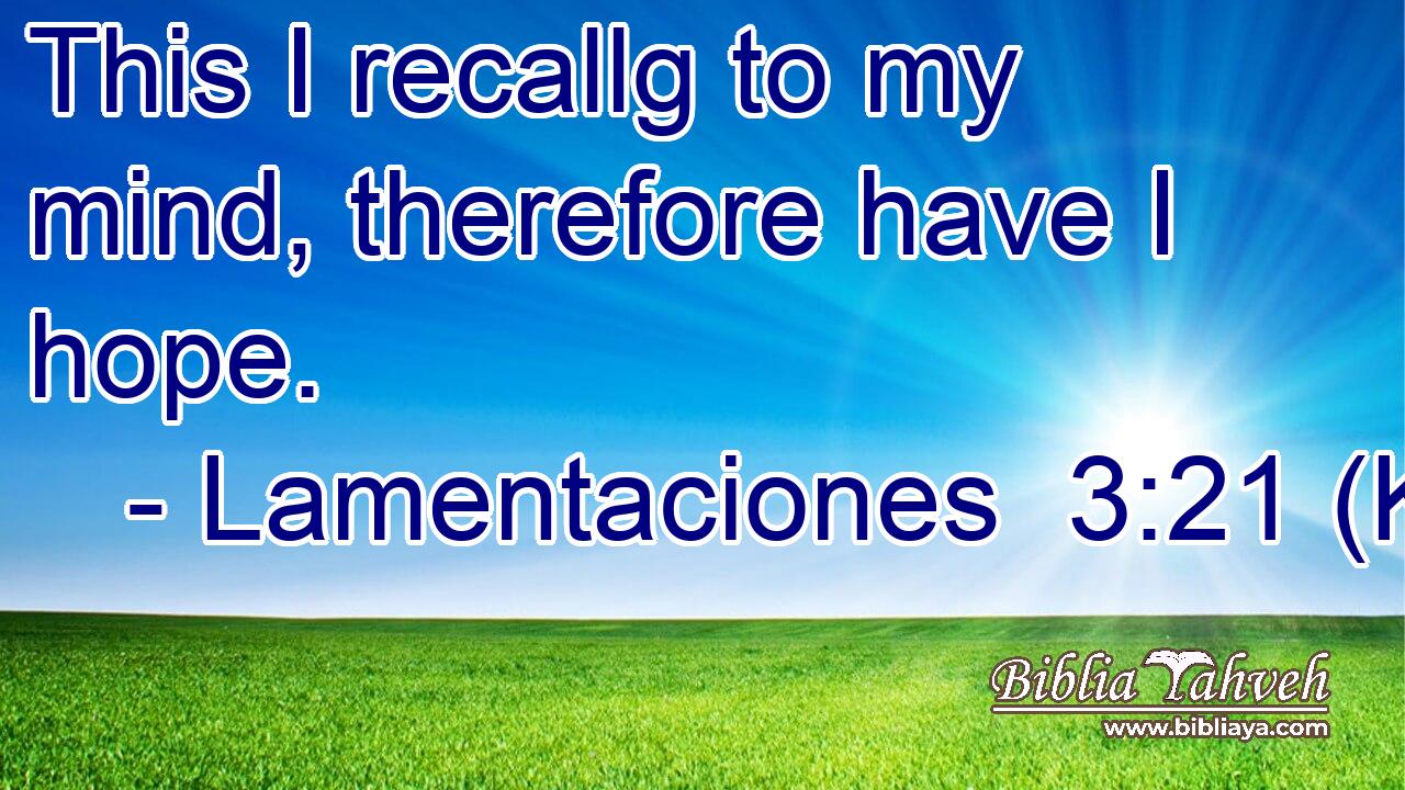 This I recallg to my mind, therefore have I hope.