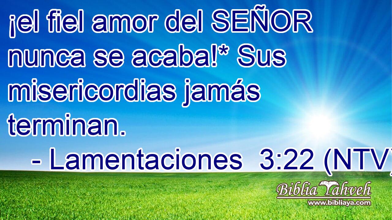 ¡el fiel amor del SEÑOR nunca se acaba!* Sus misericordias jamás terminan.
