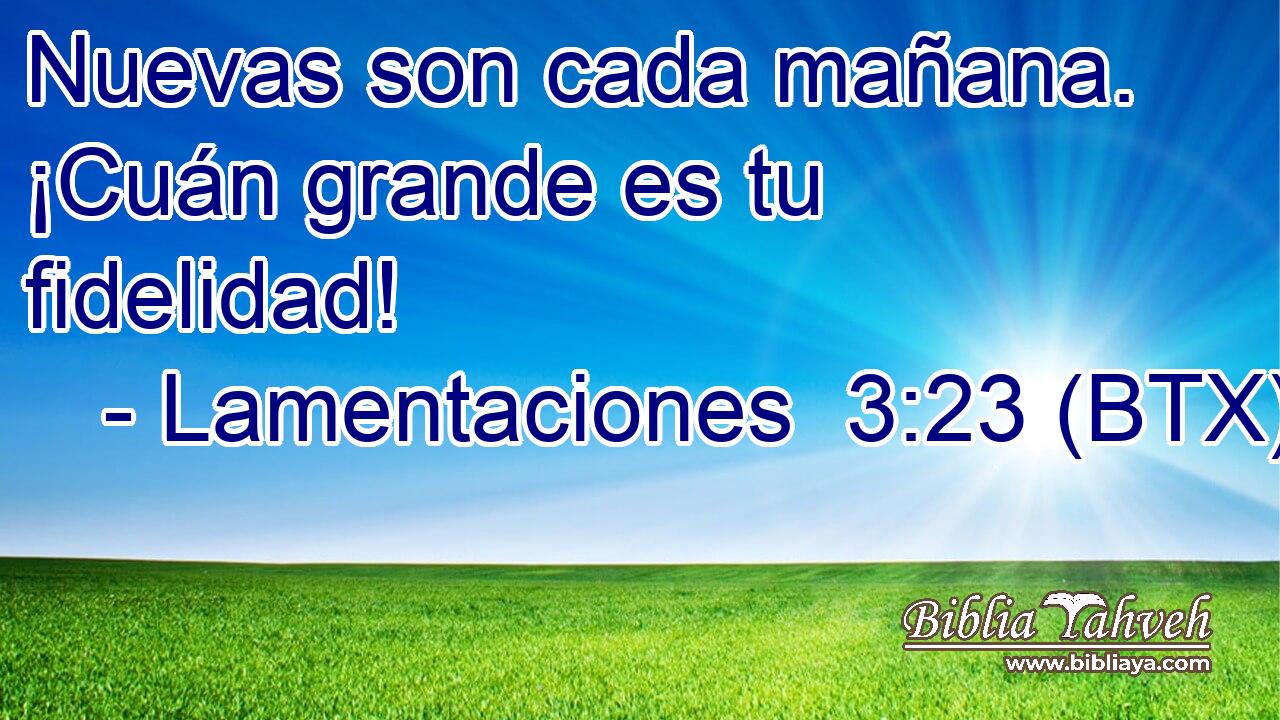 Nuevas son cada mañana. ¡Cuán grande es tu fidelidad!