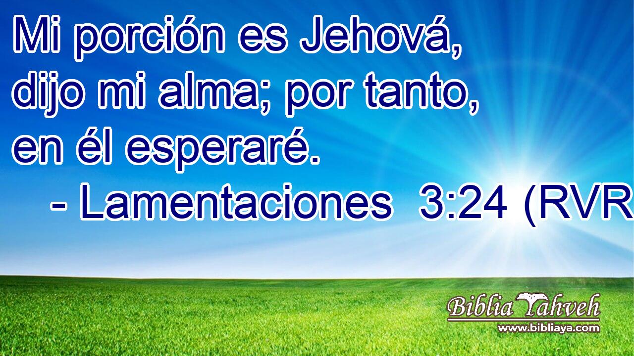 Mi porción es Jehová, dijo mi alma; por tanto, en él esperaré.