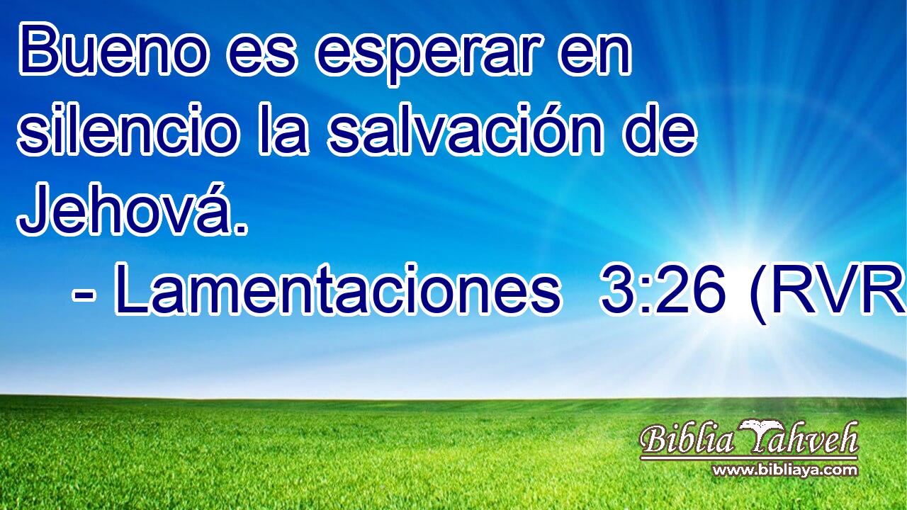 Bueno es esperar en silencio la salvación de Jehová.